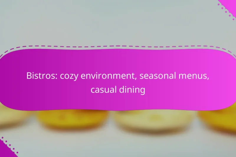 Bistros: cozy environment, seasonal menus, casual dining
