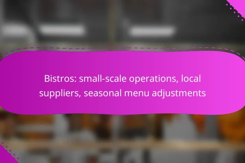 Bistros: small-scale operations, local suppliers, seasonal menu adjustments