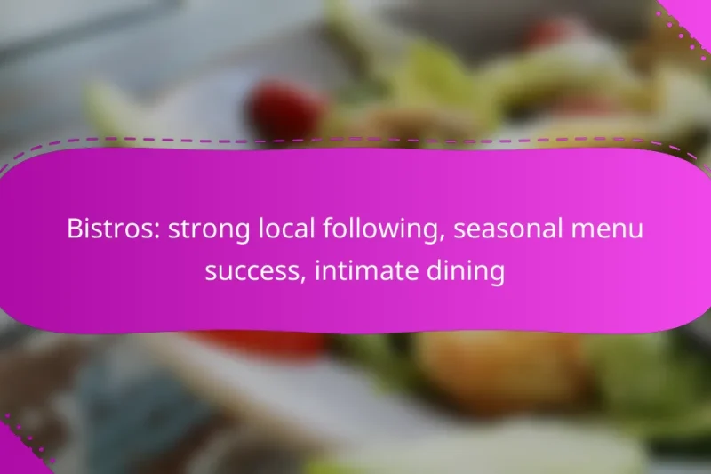 Bistros: strong local following, seasonal menu success, intimate dining