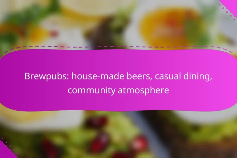 Brewpubs: house-made beers, casual dining, community atmosphere