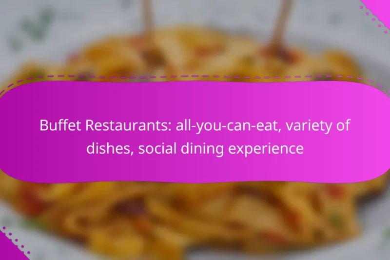 Buffet Restaurants: all-you-can-eat, variety of dishes, social dining experience