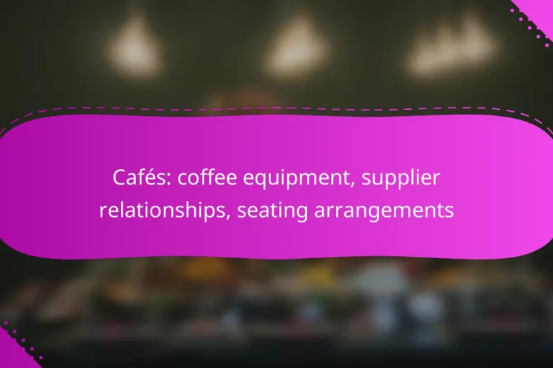 Cafés: coffee equipment, supplier relationships, seating arrangements