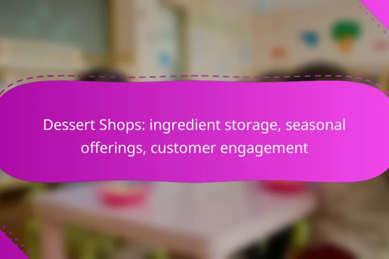 Dessert Shops: ingredient storage, seasonal offerings, customer engagement