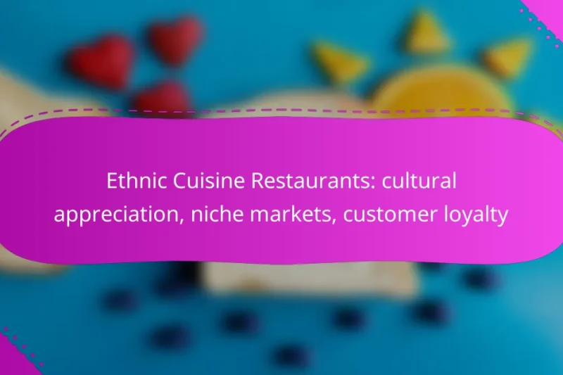 Ethnic Cuisine Restaurants: cultural appreciation, niche markets, customer loyalty