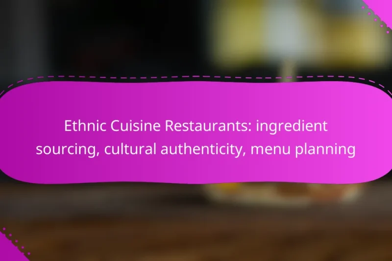 Ethnic Cuisine Restaurants: ingredient sourcing, cultural authenticity, menu planning