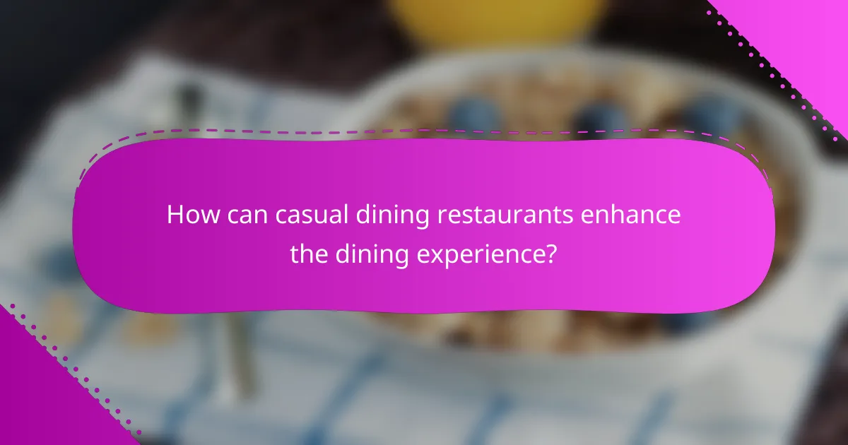 How can casual dining restaurants enhance the dining experience?