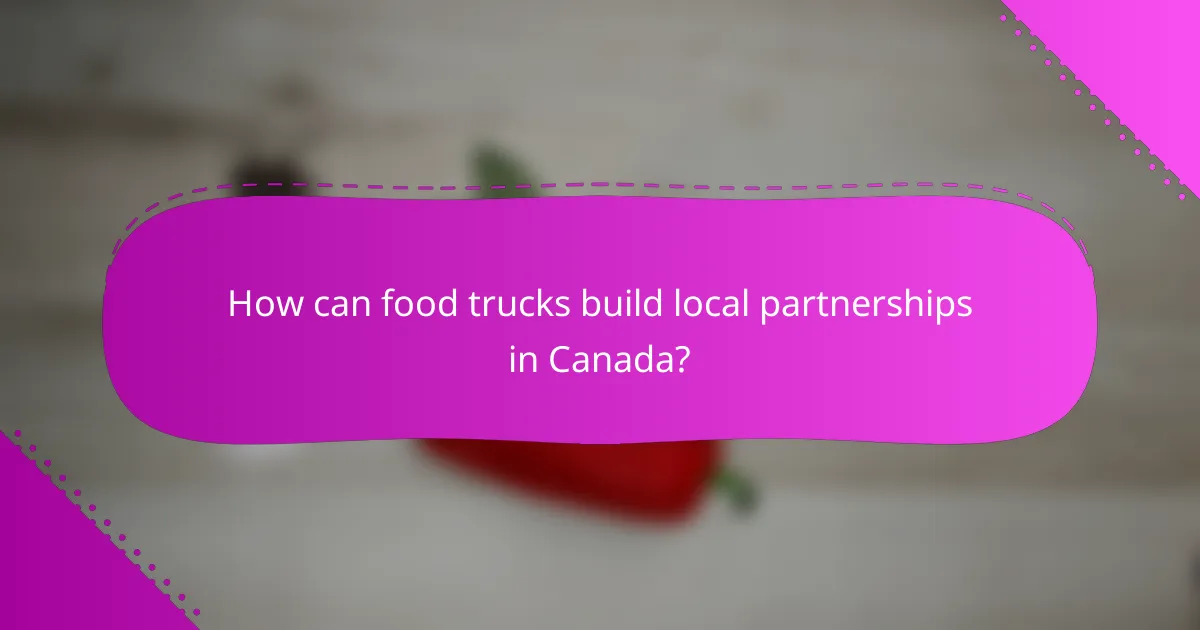 How can food trucks build local partnerships in Canada?