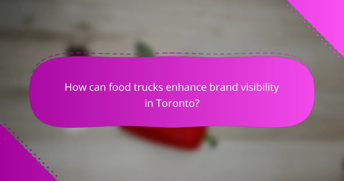 How can food trucks enhance brand visibility in Toronto?