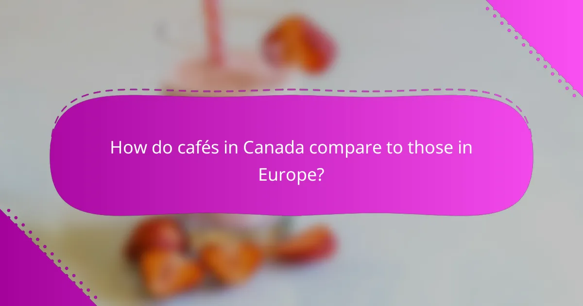 How do cafés in Canada compare to those in Europe?