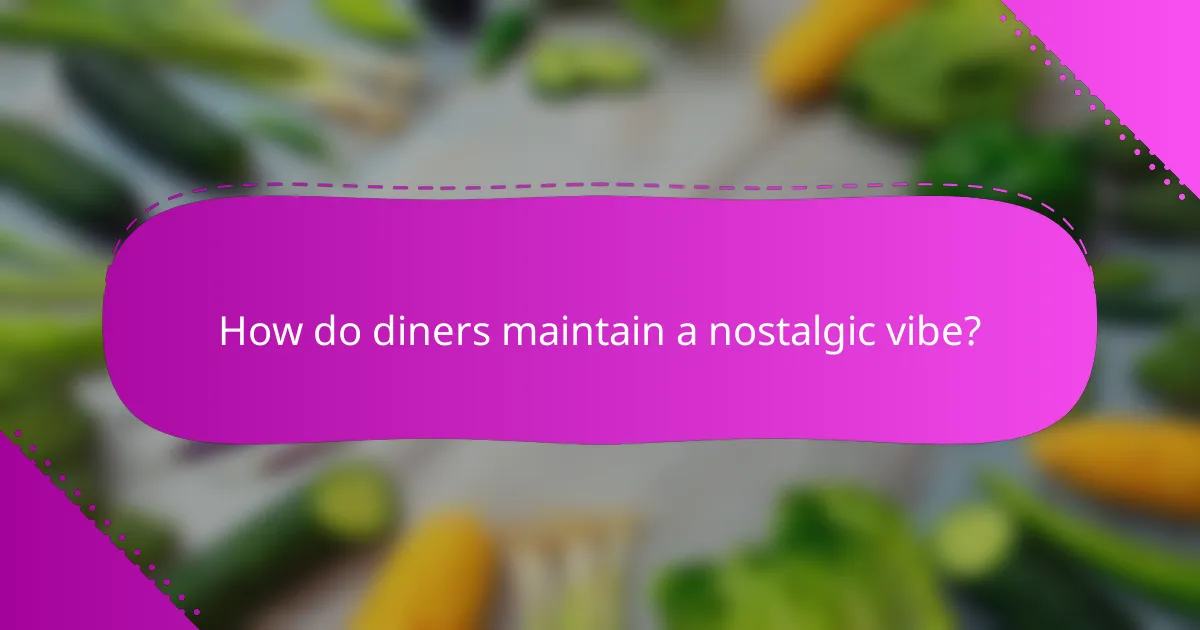 How do diners maintain a nostalgic vibe?