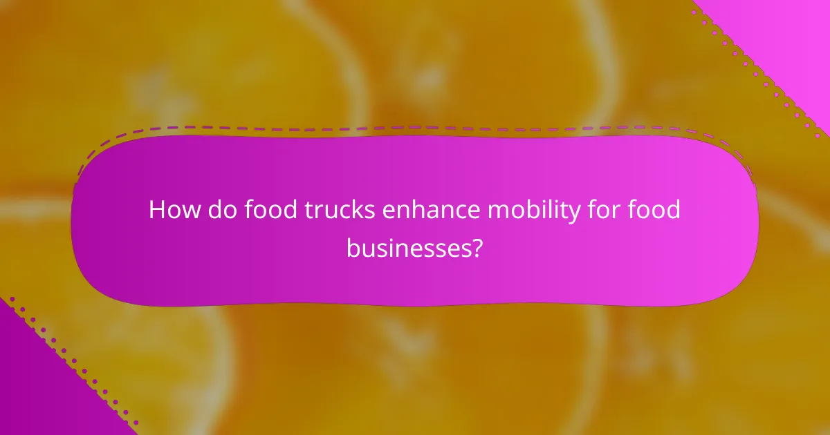 How do food trucks enhance mobility for food businesses?
