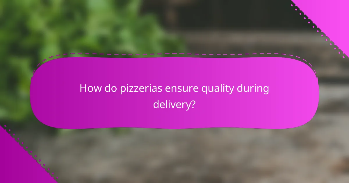 How do pizzerias ensure quality during delivery?
