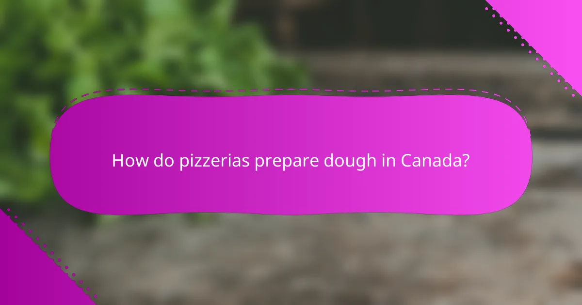 How do pizzerias prepare dough in Canada?