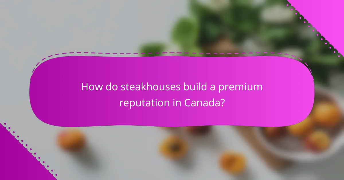 How do steakhouses build a premium reputation in Canada?