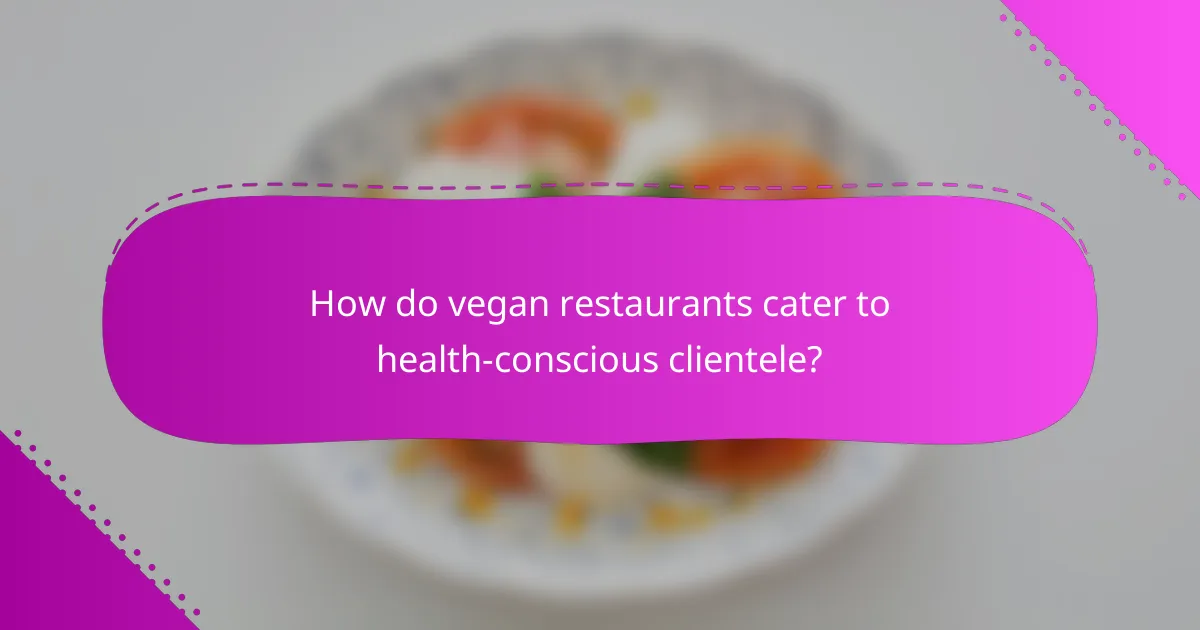 How do vegan restaurants cater to health-conscious clientele?
