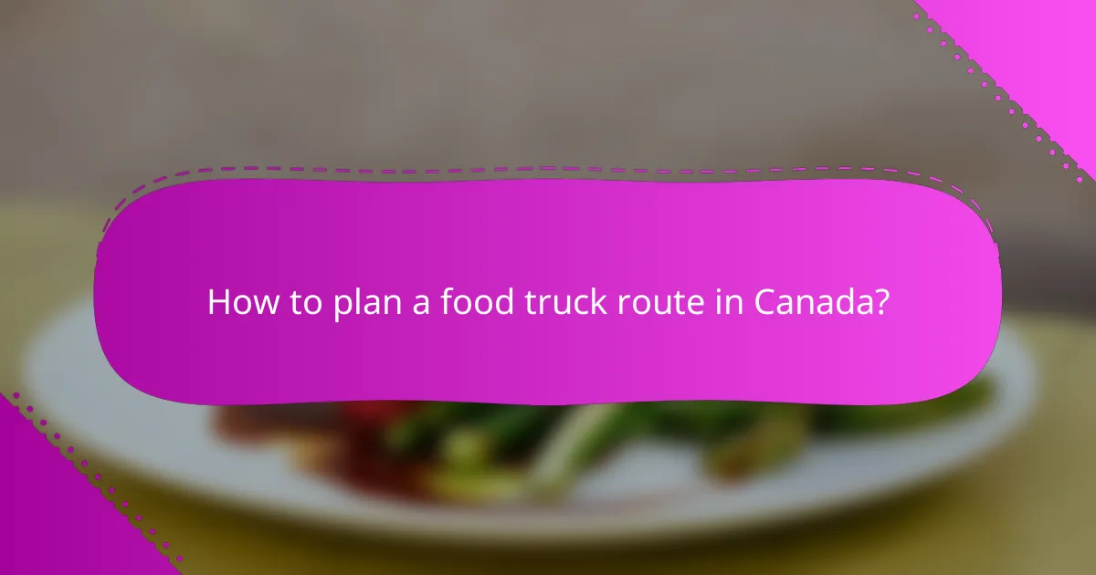 How to plan a food truck route in Canada?