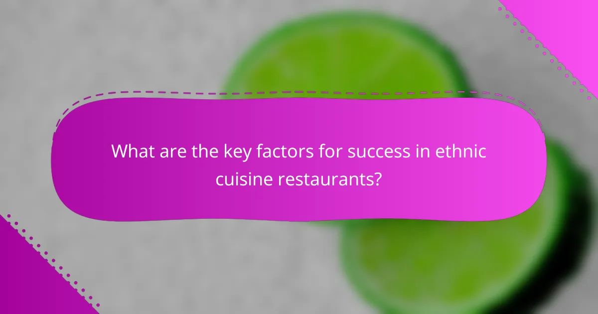 What are the key factors for success in ethnic cuisine restaurants?