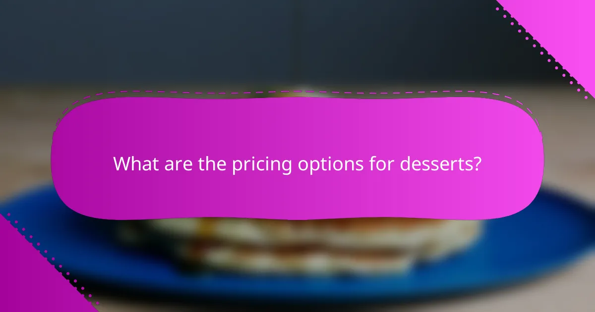 What are the pricing options for desserts?