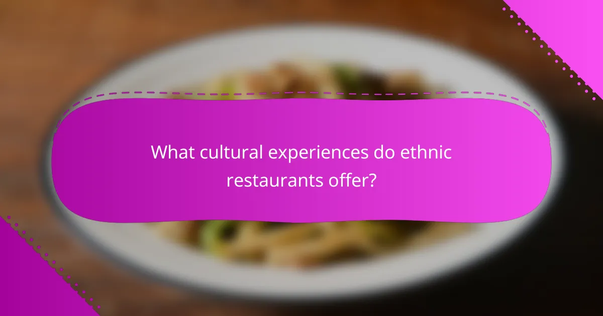 What cultural experiences do ethnic restaurants offer?
