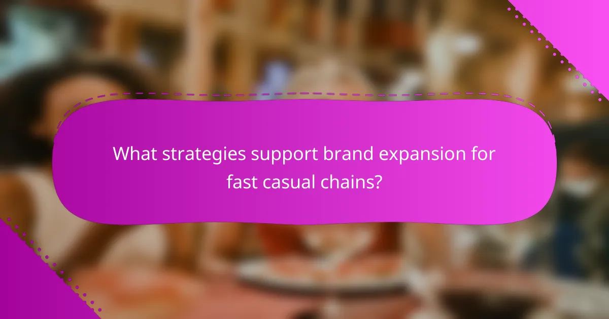 What strategies support brand expansion for fast casual chains?