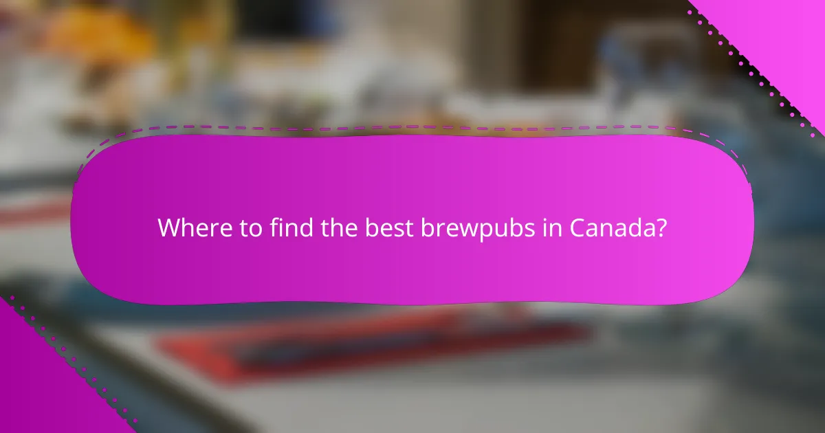 Where to find the best brewpubs in Canada?